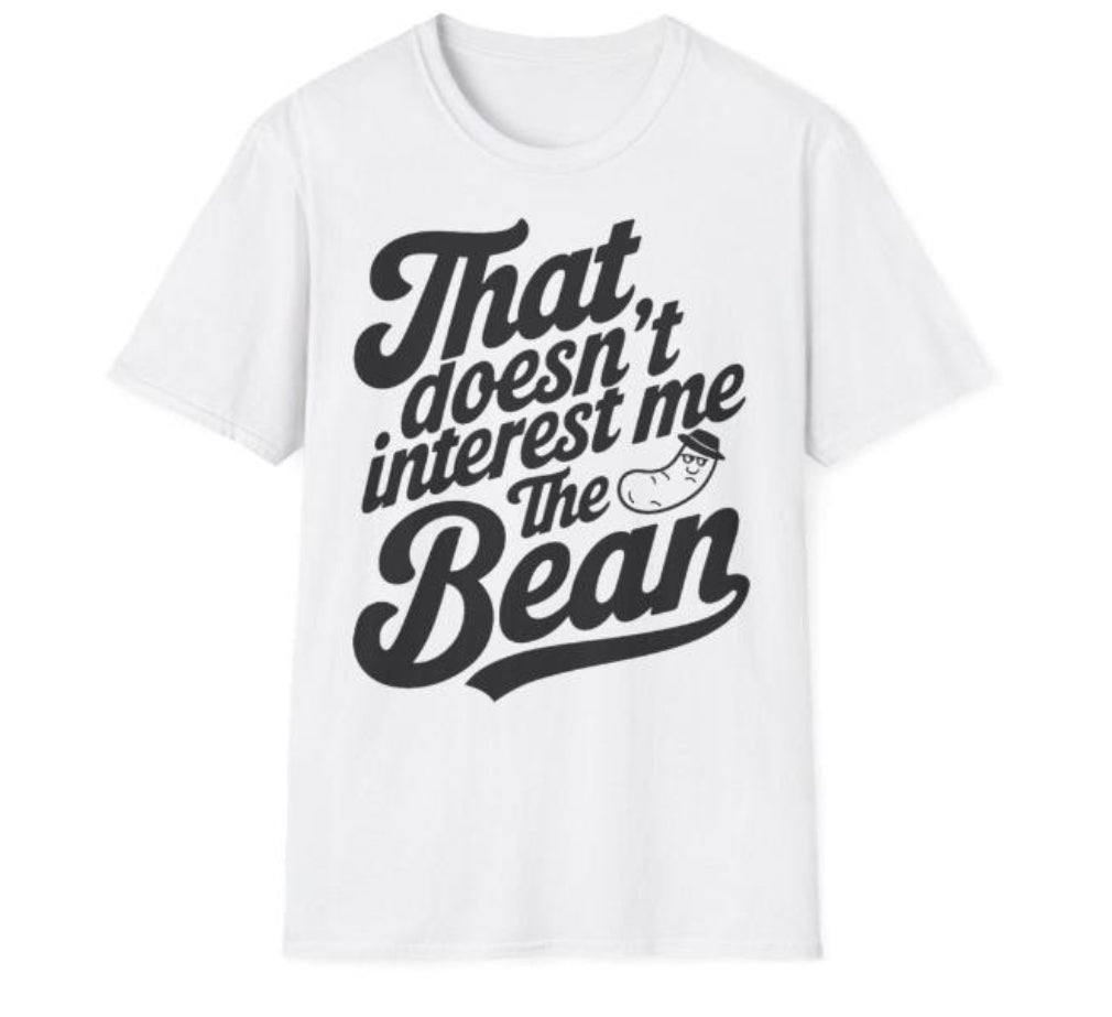 THAT DOESNT INTEREST ME THE BEAN TEE