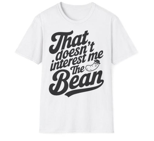 THAT DOESNT INTEREST ME THE BEAN TEE
