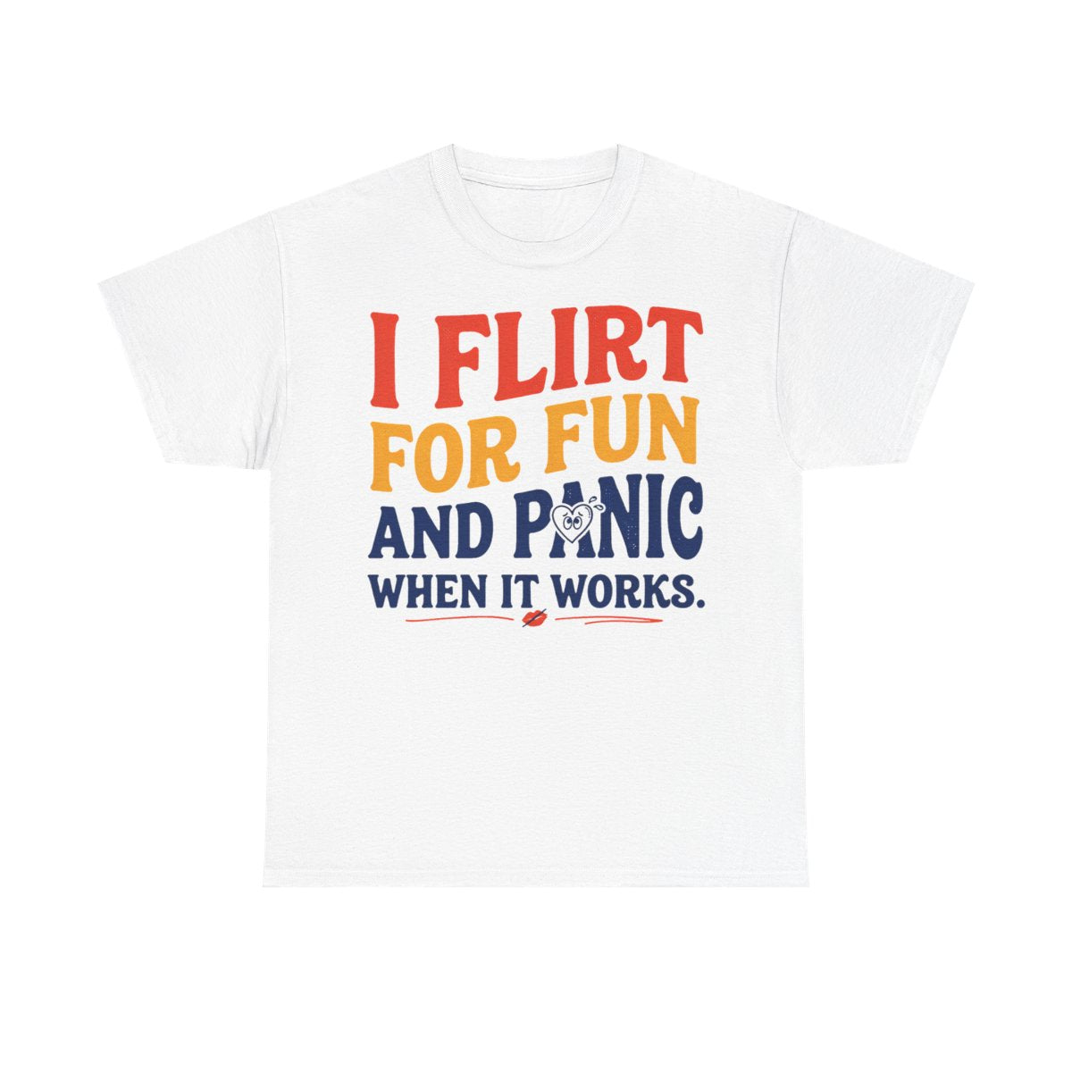 i flirt for fun and panic when it works tee